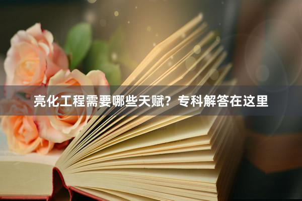 亮化工程需要哪些天赋？专科解答在这里